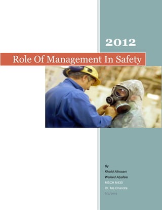 2012
Role Of Management In Safety




                    By
                    Khalid Alhosani
                    Waleed Alyafaie
                    MECH N430
                    Dr. Me Chandra
                    6/3/2012
 