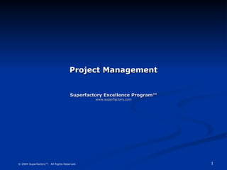 Project Management Superfactory Excellence Program™ www.superfactory.com 