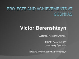 Victor Berenshteyn Systems / Network Engineer MCSE: Security 2003 Kaspersky Specialist http://nz.linkedin.com/in/vberenshteyn 