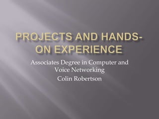 Associates Degree in Computer and
        Voice Networking
         Colin Robertson
 