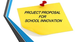 PROJECT PROPOSAL
FOR
SCHOOL INNOVATION
 