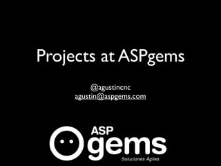 Projects at ASPgems
@agustincnc
agustin@aspgems.com
 