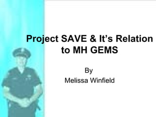 Project SAVE & It’s Relation
to MH GEMS
By
Melissa Winfield
 