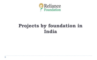Projects by foundation in
India
 