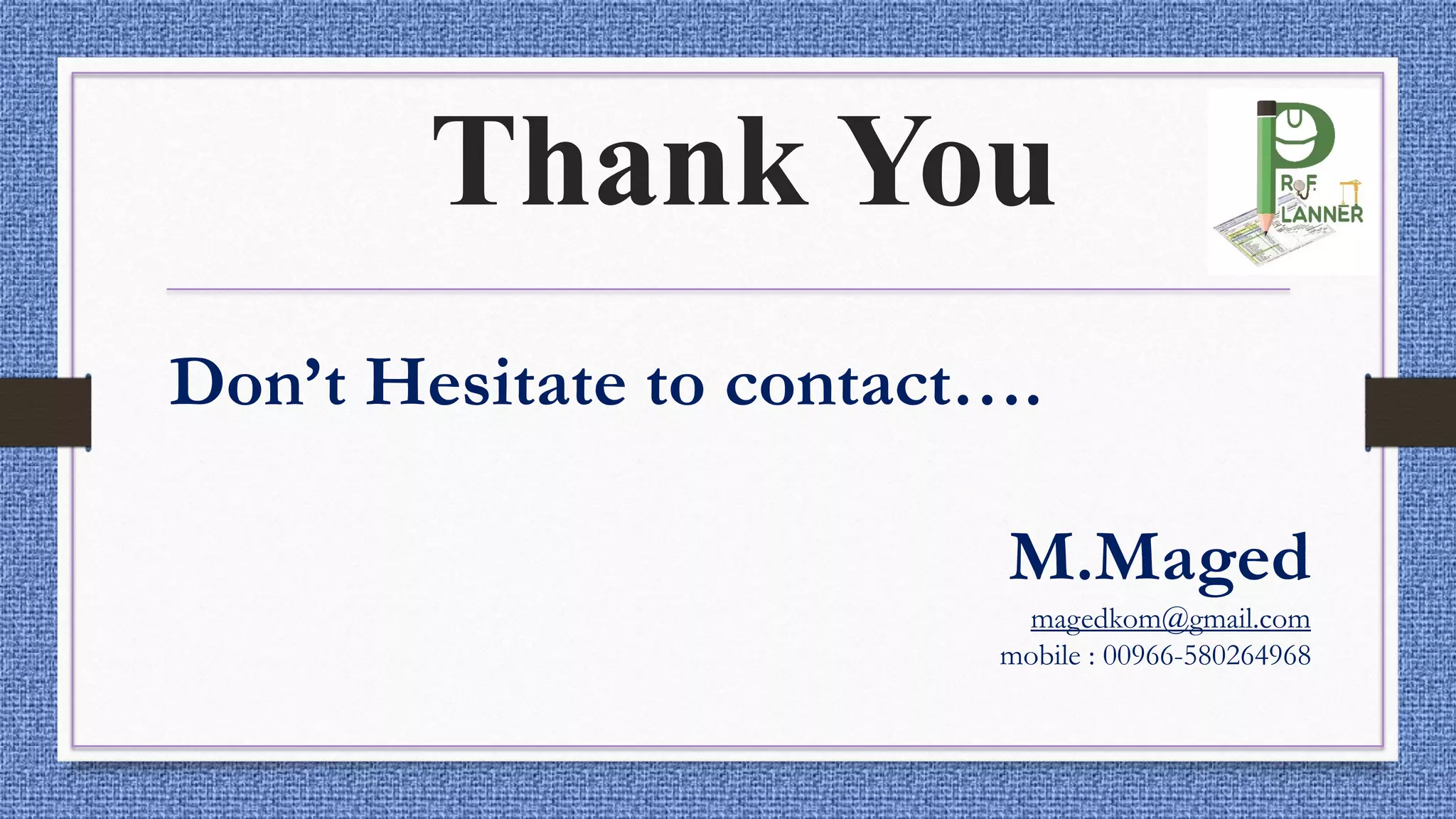 Thank You
Don’t Hesitate to contact….
M.Maged
magedkom@gmail.com
mobile : 00966-580264968
 