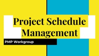 Project Schedule
Management
PMP Workgroup
 