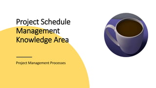 Project Schedule
Management
Knowledge Area
Project Management Processes
 