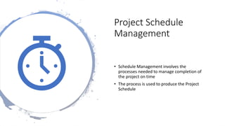 Project Schedule
Management
• Schedule Management involves the
processes needed to manage completion of
the project on tim...