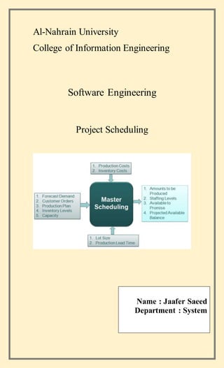 Al-Nahrain University
College of Information Engineering
Software Engineering
Project Scheduling
Name : Jaafer Saeed
Department : System
 