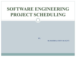B Y ,
M . S HA RMI L A D E V I M . S C (I T )
SOFTWARE ENGINEERING
PROJECT SCHEDULING
 