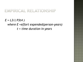E = L3/( P3t4 )
  where E =effort expended(person-years)
         t = time duration in years
 