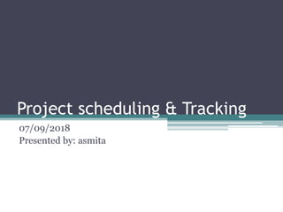 Project scheduling & Tracking
07/09/2018
Presented by: asmita
 