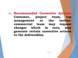 iii. Recommended Corrective Actions:
Customer, project team, top
management or the techno-
commercial team may request
changes which in turn, may
generate certain corrective actions
to the deliverables.
•9/24/201
9
•35
 