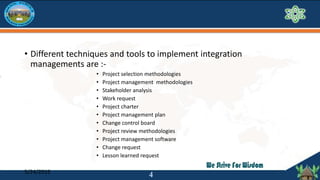 • Different techniques and tools to implement integration
managements are :-
• Project selection methodologies
• Project m...