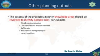 Other planning outputs
• The outputs of the processes in other knowledge areas should be
reviewed to identify possible ris...