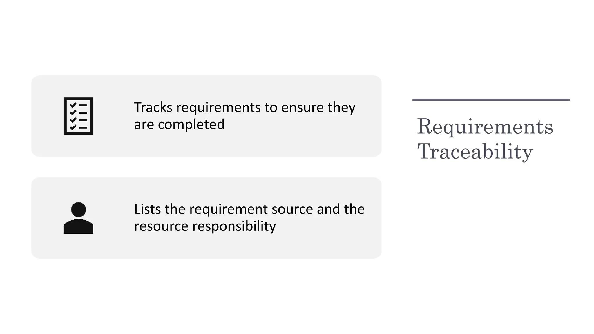 Requirements
Traceability
Tracks requirements to ensure they
are completed
Lists the requirement source and the
resource responsibility
 