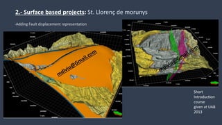 2.- Surface based projects: St. Llorenç de morunys
Short
Introduction
course
given at UAB
2013
-Adding Fault displacement representation
 