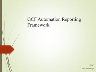 GCF Automation Reporting
Framework
iCDG
Intel San Diego
 