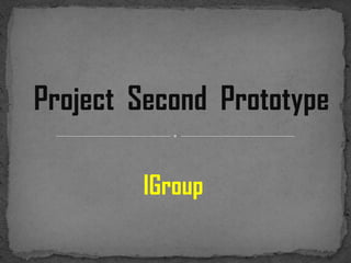 Project Second Prototype

        IGroup
 