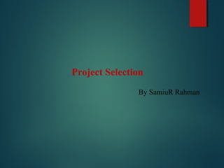 Project Selection
By SamiuR Rahman
 