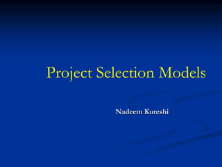 Nadeem Kureshi
Project Selection Models
 