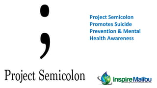 Project Semicolon
Promotes Suicide
Prevention & Mental
Health Awareness
 