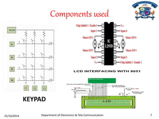 Components used 
KEYPAD 
Department of Electronics & Tele Communication 25/10/2014 7 
 