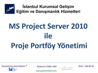 İstanbul Kurumsal Gelişim Eğitim ve Danışmanlık Hizmetleri MS Project Server 2010  ile  Proje Portföy Yönetimi 