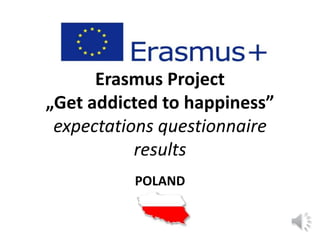 Erasmus Project
„Get addicted to happiness”
expectations questionnaire
results
POLAND
 