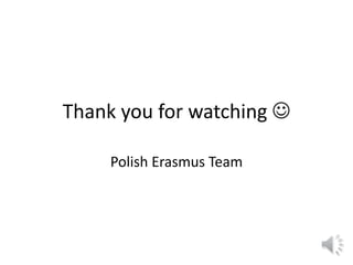 Thank you for watching 
Polish Erasmus Team
 