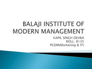 BALAJI INSTITUTE OF MODERN MANAGEMENT KAPIL SINGH DEVRA ROLL: 8135 PGDM(Marketing & IT) 