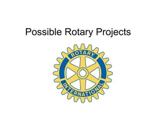 Possible Rotary Projects
2014-2015
 