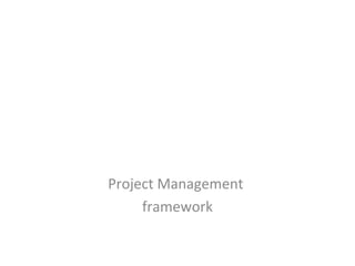 Project Management 
framework 
 