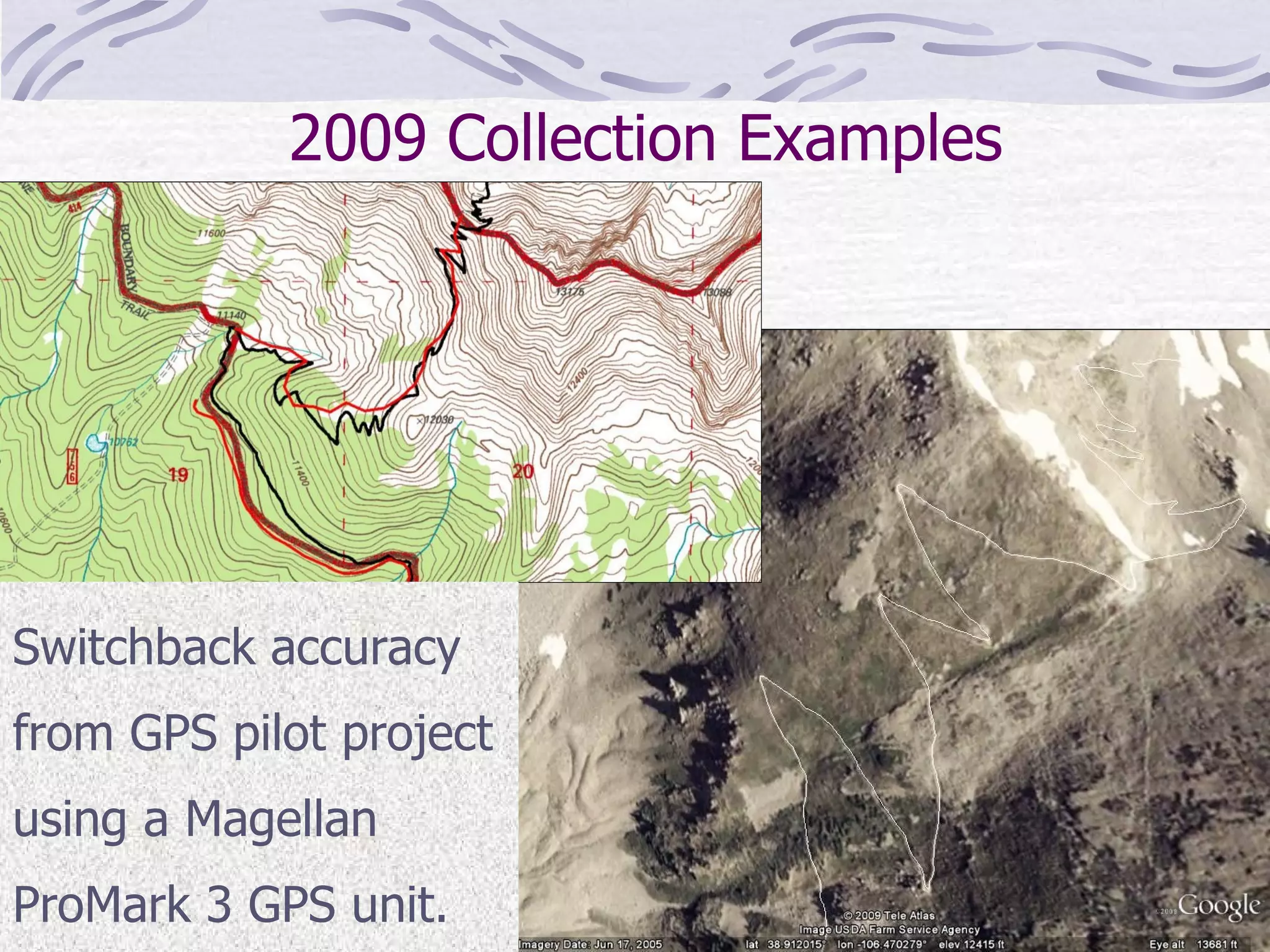 2009 Collection Examples Switchback accuracy from GPS pilot project using a Magellan ProMark 3 GPS unit.  