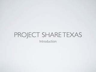 PROJECT SHARE TEXAS
       Introduction
 
