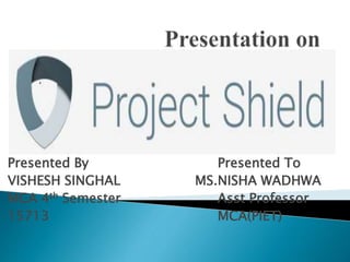 Presented By Presented To
VISHESH SINGHAL MS.NISHA WADHWA
MCA 4th Semester Asst Professor
15713 MCA(PIET)
 