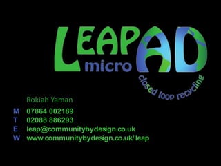 07864 002189
02088 886293
leap@communitybydesign.co.uk
www.communitybydesign.co.uk/leap
M
T
E
W
Rokiah Yaman
 
