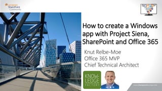 How to create a Windows
app with Project Siena,
SharePoint and Office 365
Knut Relbe-Moe
Office 365 MVP
Chief Technical Architect
 