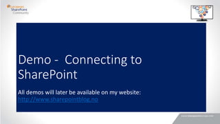 Demo - Connecting to
SharePoint
All demos will later be available on my website:
http://www.sharepointblog.no
 