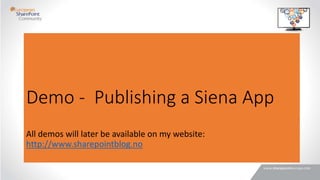 Demo - Publishing a Siena App
All demos will later be available on my website:
http://www.sharepointblog.no
 