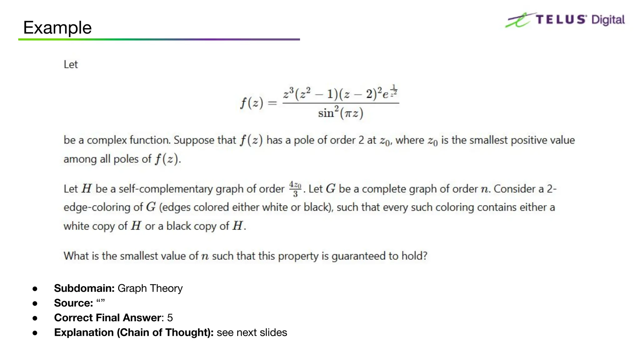 Example
● Subdomain: Graph Theory
● Source: “”
● Correct Final Answer: 5
● Explanation (Chain of Thought): see next slides
 