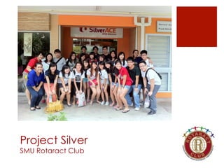 Project Silver
SMU Rotaract Club
 