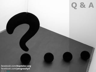 picture by -bast-
Q & A
facebook.com/koptelov.org
facebook.com/yevgrashyn
 