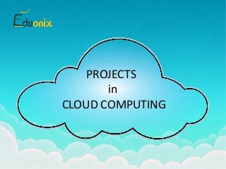 PROJECTS
in
CLOUD COMPUTING
 