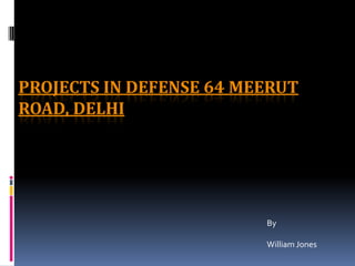 PROJECTS IN DEFENSE 64 MEERUT
ROAD, DELHI
By
William Jones
 