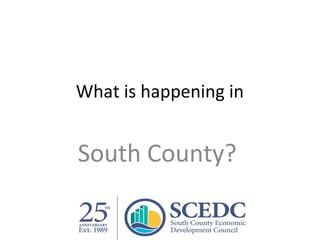 What is happening in
South County?
 