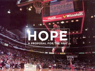 HOPE
A PROPOSAL FOR THE NBA
 