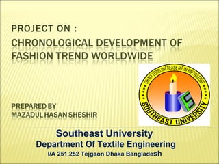 PROJECT ON :

Southeast University
Department Of Textile Engineering
I/A 251,252 Tejgaon Dhaka Bangladesh

 