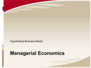 Hypothetical Business Model

Managerial Economics

 