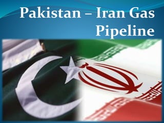 Pakistan – Iran Gas
Pipeline
 